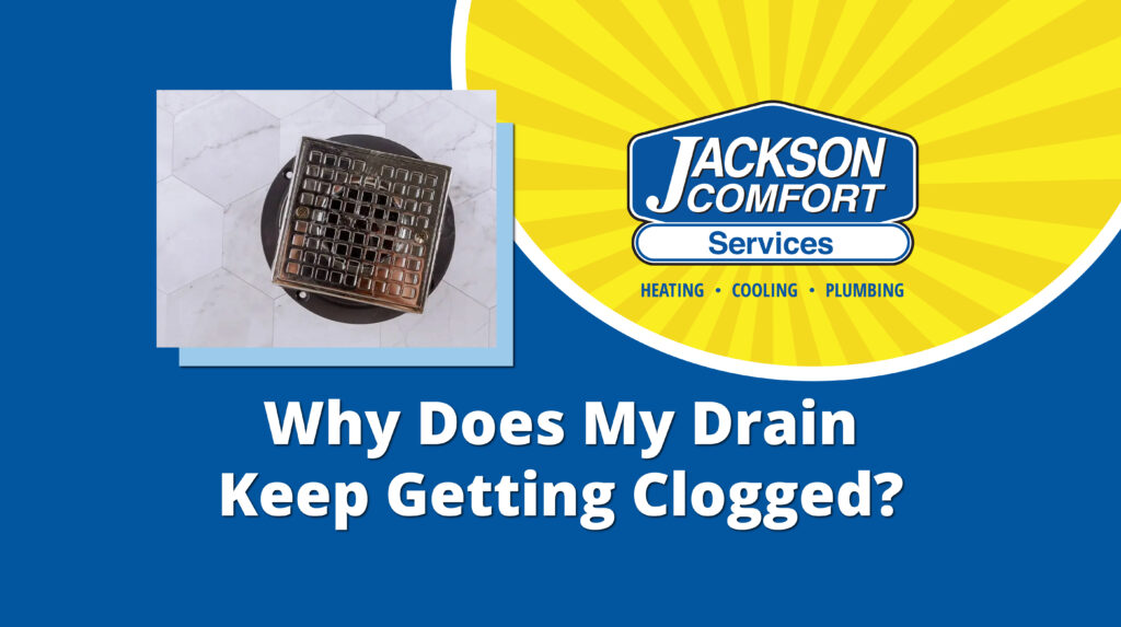 Why Does My Drain Keeping Getting Clogged | Jackson Comfort Services